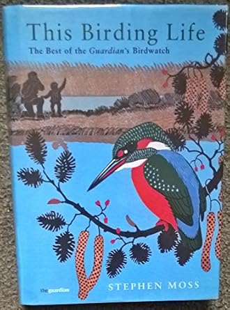 this birding life the best of the guardians birdwatch 1st edition stephen moss 1845131800, 978-1845131807