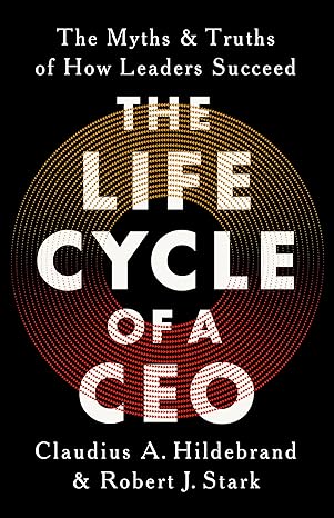 the life cycle of a ceo the myths and truths of how leaders succeed 1st edition claudius a hildebrand ,robert