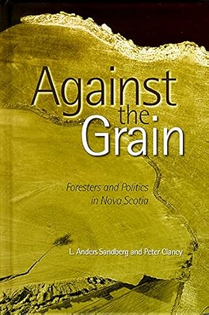 against the grain foresters and politics in nova scotia 1st edition peter clancy ,anders sandberg 0774807660,