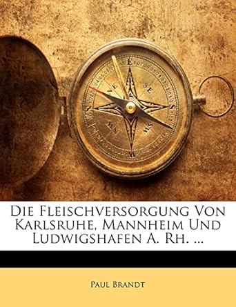 die fleischversorgung von karlsruhe mannheim und ludwigshafen a rh 1st edition paul brandt 1145262775,
