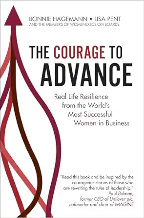 the courage to advance real life resilience from the worlds most successful women in business 1st edition