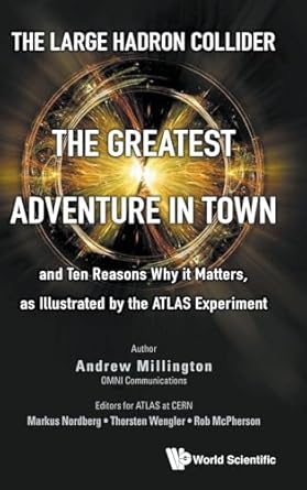 large hadron collider the the greatest adventure in town and ten reasons why it matters as illustrated by the