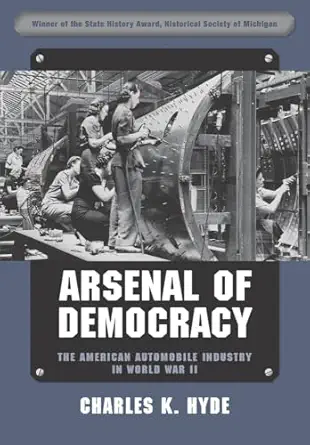 arsenal of democracy the american automobile industry in world war ii 1st edition charles k hyde ,thomas a