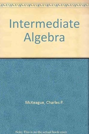 intermediate algebra 1st edition charles p mckeague 0030263212, 978-0030263217