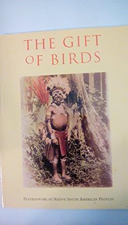 the gift of birds featherwork of native south american peoples 1st edition ruben e reina ,kenneth m kensinger