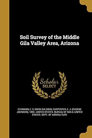 soil survey of the middle gila valley area arizona 1st edition mark baldwin ,e c eckmann ,e j 1892 carpenter