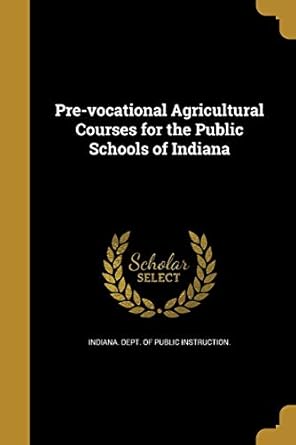 pre vocational agricultural courses for the public schools of indiana 1st edition indiana dept of public