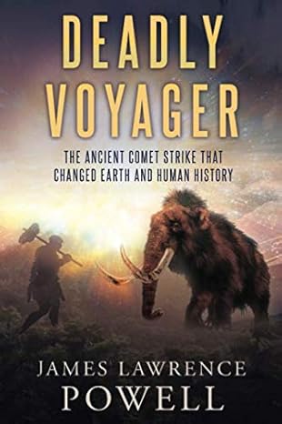 deadly voyager the ancient comet strike that changed earth and human history 1st edition james lawrence