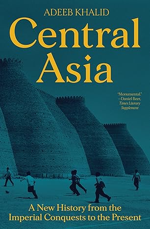 central asia a new history from the imperial conquests to the present 1st edition adeeb khalid 0691235198,