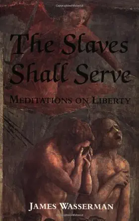 the slaves shall serve meditations on liberty 1st edition james wasserman 0971887012, 978-0971887015