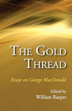 the gold thread essays on george macdonald 1st edition william raeper 1498283144, 978-1498283144
