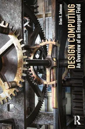 design computing an overview of an emergent field 1st edition brian johnson 1138930970, 978-1138930971