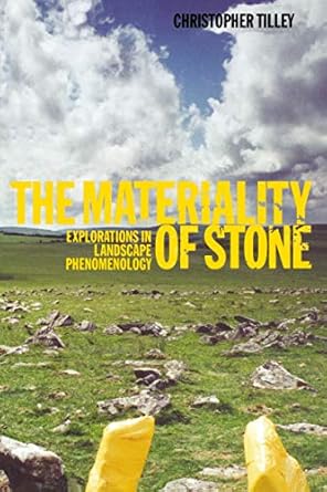 the materiality of stone explorations in landscape phenomenology 1st edition christopher tilley 1859738923,