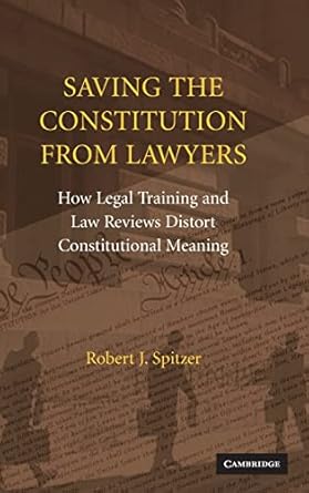 saving the constitution from lawyers how legal training and law reviews distort constitutional meaning 1st