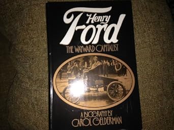 henry ford the wayward capitalist 1st edition carol w gelderman 0803734360, 978-0803734364