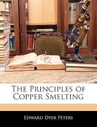 the principles of copper smelting 1st edition edward dyer peters 1143519582, 978-1143519581