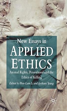 new essays in applied ethics animal rights personhood and the ethics of killing 1st edition h li ,a yeung