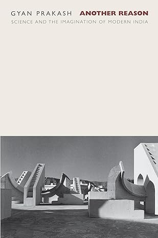 another reason science and the imagination of modern india 1st edition gyan prakash 0691004536, 978-0691004532