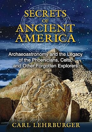 secrets of ancient america archaeoastronomy and the legacy of the phoenicians celts and other forgotten