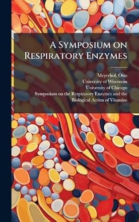a symposium on respiratory enzymes 1st edition otto meyerhof ,university of wisconsin ,university of chicago