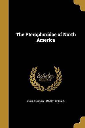 the pterophoridae of north america 1st edition charles henry 1838 1921 fernald 1374548839, 978-1374548831