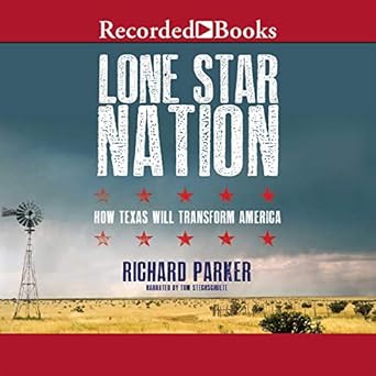 lone star nation how texas will transform the america 1st edition richard parker 1664433139, 978-1664433137