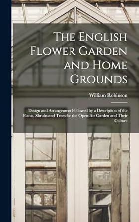 the english flower garden and home grounds design and arrangement followed by a description of the plants
