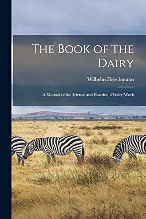 the book of the dairy a manual of the science and practice of dairy work 1st edition wilhelm 1837 1920