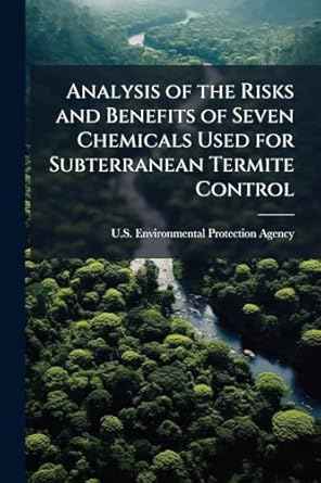 analysis of the risks and benefits of seven chemicals used for subterranean termite control 1st edition u s