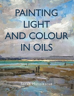 painting light and colour with oils 1st edition sarah manolescue 0719842778, 978-0719842771