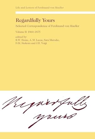 regardfully yours selected correspondence of ferdinand von mueller volume ii 1860 1875 1st edition rod w home