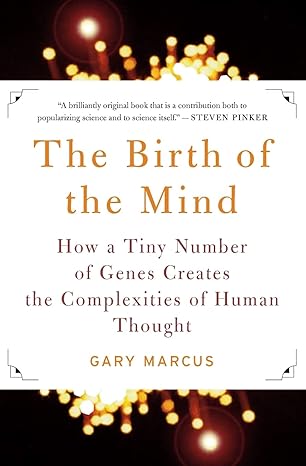 the birth of the mind how a tiny number of genes creates the complexities of human thought 1st edition gary