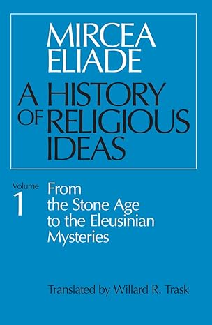 a history of religious ideas volume 1 from the stone age to the eleusinian mysteries 1st edition mircea