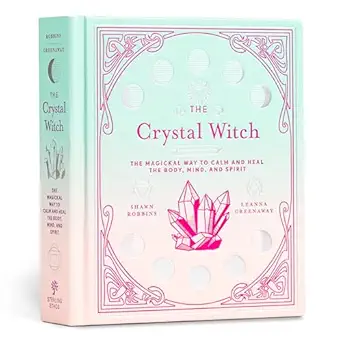 the crystal witch the magickal way to calm and heal the body mind and spirit 1st edition leanna greenaway