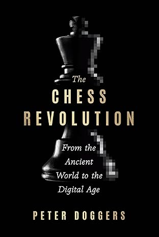 the chess revolution from the ancient world to the digital age 1st edition peter doggers 1454959231,