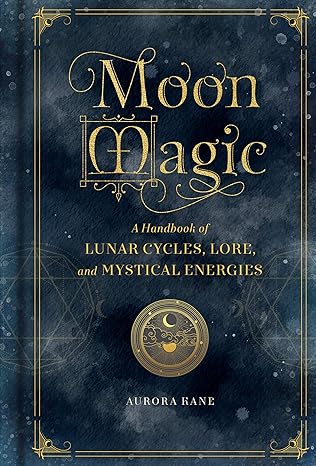 moon magic a handbook of lunar cycles lore and mystical energies 1st edition aurora kane 1577151879,