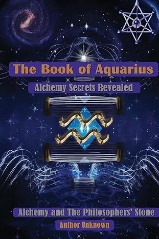 the book of aquarius alchemy and the philosophers stone alchemy secrets revealed 1st edition author unknown