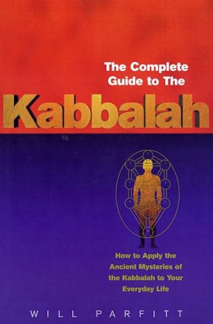the complete guide to the kabbalah how to apply the ancient mysteries of the kabbalah to your everyday life