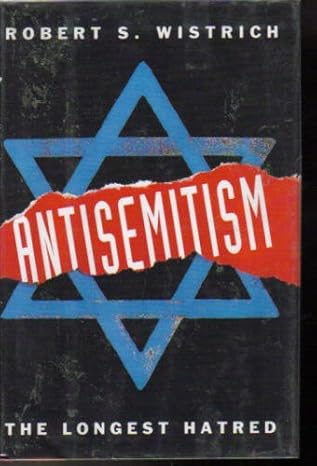antisemitism the longest hatred 1st edition robert s wistrich 0679409467, 978-0679409465