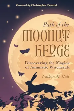 path of the moonlit hedge discovering the magick of animistic witchcraft 1st edition nathan m hall