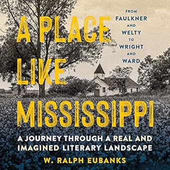 a place like mississippi lib/e a journey through a real and imagined literary landscape 1st edition w ralph