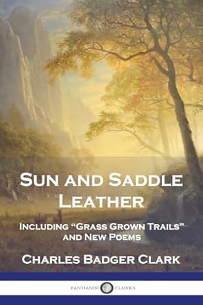 sun and saddle leather including grass grown trails and new poems 1st edition charles badger clark ,l a