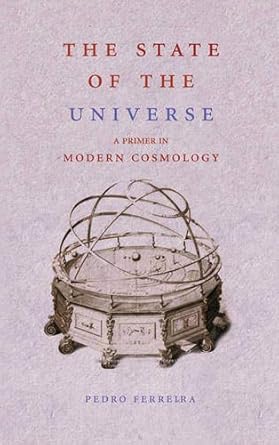 the state of the universe a primer in modern cosmology 1st edition pedro g ferreira 0297847406, 978-0297847403