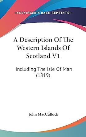 a description of the western islands of scotland v1 including the isle of man 1st edition john macculloch