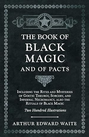 the book of black magic and of pacts including the rites and mysteries of goetic theurgy sorcery and infernal
