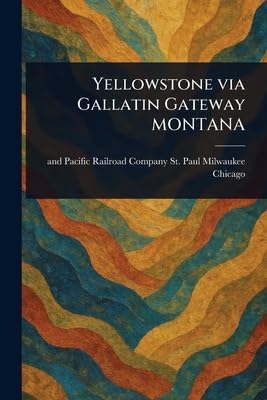 yellowstone via gallatin gateway montana 1st edition milwaukee st paul chicago 1023244314, 978-1023244312