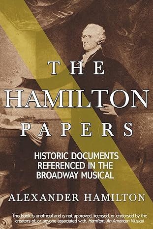 the hamilton papers historic documents referenced in the broadway musical 1st edition alexander hamilton