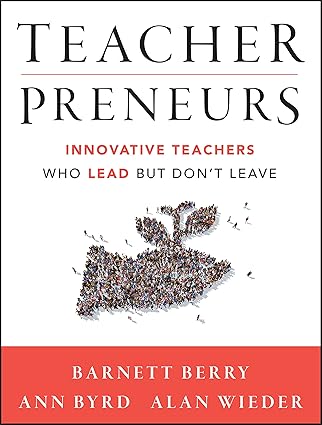 teacherpreneurs innovative teachers who lead but dont leave 1st edition barnett berry ,ann byrd ,alan wieder