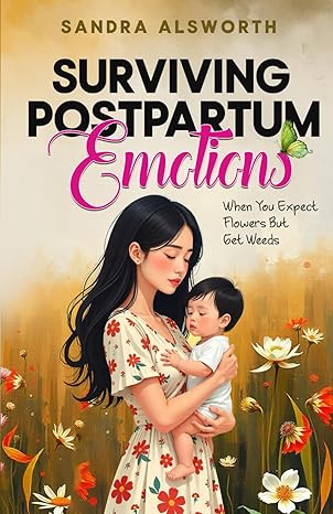 surviving postpartum emotions when you expect flowers but get weeds 1st edition sandra alsworth 1965016480,