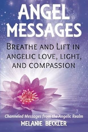 angel messages breathe and lift in angelic love light and compassion 1st edition melanie beckler 1511995807,